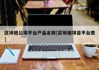 区块链公司平台产品名称[区块链项目平台类]