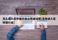 怎么进入区块链行业公司面试呢[怎样进入区块链行业]