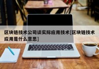 区块链技术公司谈实际应用技术[区块链技术应用是什么意思]