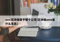 amc区块链属于哪个公司[区块链ama是什么意思]