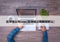 区块链公司saas[区块链公司股权转让]